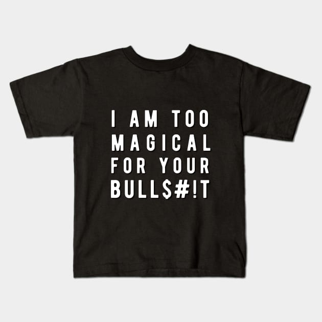 I am too Magical for your bulls#!t Kids T-Shirt by Rebecca Abraxas - Brilliant Possibili Tees